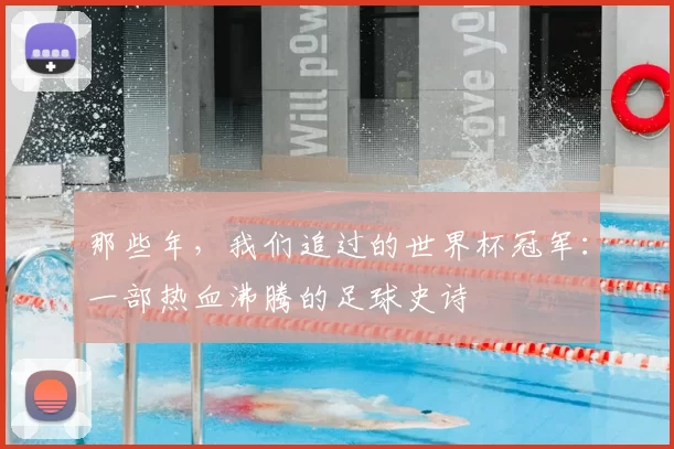 那些年,我们追过的世界杯冠军:一部热血沸腾的足球史诗