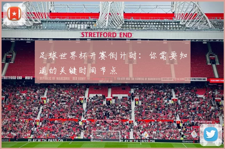 足球世界杯开赛倒计时：你需要知道的关键时间节点
