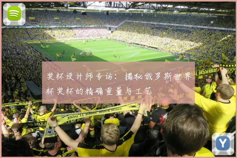 奖杯设计师专访:揭秘俄罗斯世界杯奖杯的精确重量与工艺