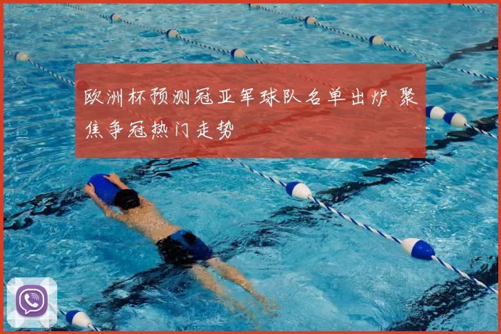 欧洲杯预测冠亚军球队名单出炉 聚焦争冠热门走势