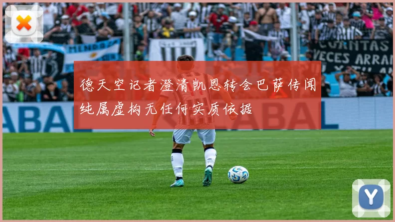 德天空记者澄清凯恩转会巴萨传闻纯属虚构无任何实质依据