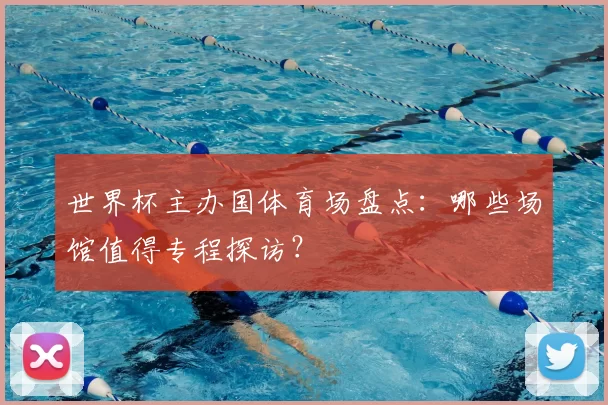 世界杯主办国体育场盘点：哪些场馆值得专程探访？