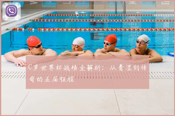 C罗世界杯战绩全解析:从青涩到传奇的五届征程