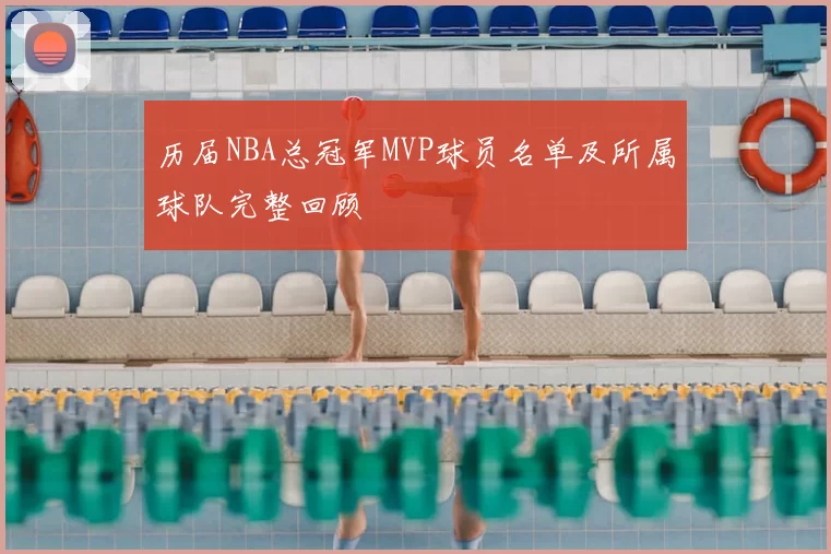 历届NBA总冠军MVP球员名单及所属球队完整回顾