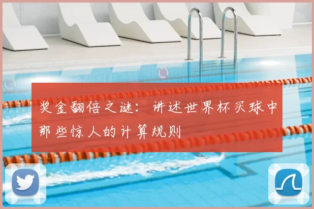 奖金翻倍之谜:讲述世界杯买球中那些惊人的计算规则