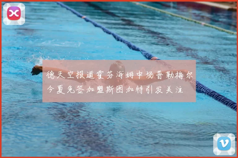 德天空报道霍芬海姆中场普勒梅尔今夏免签加盟斯图加特引发关注