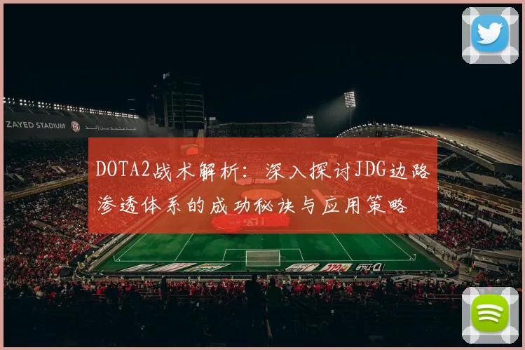 DOTA2战术解析:深入探讨JDG边路渗透体系的成功秘诀与应用策略